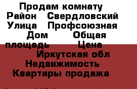 Продам комнату  › Район ­ Свердловский › Улица ­ Профсоюзная › Дом ­ 6 › Общая площадь ­ 14 › Цена ­ 950 000 - Иркутская обл. Недвижимость » Квартиры продажа   